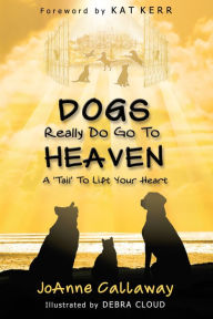 Title: Dogs Really Do Go To Heaven, Author: JoAnne Callaway