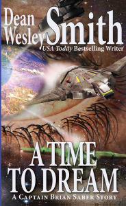 Title: A Time to Dream: A Captain Brian Saber Story, Author: Dean Wesley Smith