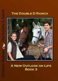 Title: The Double D Ranch: A New Outlook on Life, Author: Christina Weimer