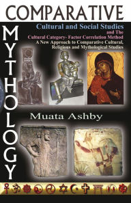 Title: Comparative Mythology, Cultural and Social Studies and The Cultural Category- Factor Correlation Method, Author: Muata Ashby