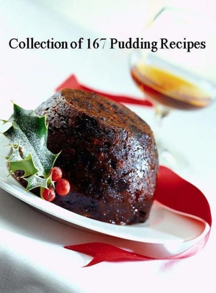 Pudding Recipes CookBook - Collection of 167 Delicious Pudding Recipes - We all LOVE dessert!