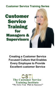 Title: Customer Service Training for Managers and Suprvisors, Author: Customer Service Training Institute