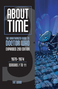 Title: About Time 3: The Unauthorized Guide to Doctor Who (Seasons 7 to 11), Author: Tat Wood