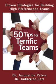 Title: 50 Tips for Terrific Teams - Proven Strategies for Building High Performance Teams, Author: Dr. Jacqueline Peters