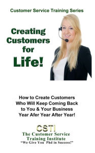 Title: Creating Customers for Life!, Author: Customer Service Training Institute