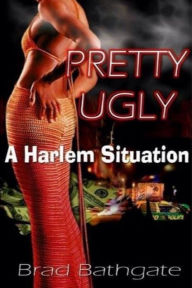 Title: Pretty Ugly: A Harlem Situation, Author: Brad Bathgate