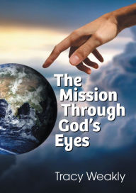 Title: The Mission Through God's Eyes, Author: Tracy Weakly