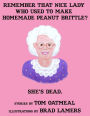Remember that Nice Lady who Used to Make Homemade Peanut Brittle? She's Dead.