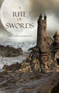 Title: A Rite of Swords (Book #7 in the Sorcerer's Ring), Author: Morgan Rice