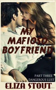 Title: Dangerous Lust: My Mafioso Boyfriend, Part 3, Author: Eliza Stout