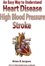 Title: An Easy Way To Understand Heart Disease, High Blood Pressure, Stroke, Author: Brian B Jacques