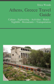Title: Athens, Greece Travel Guide: Culture - Sightseeing - Activities - Hotels - Nightlife - Restaurants – Transportation, Author: Erica Woods
