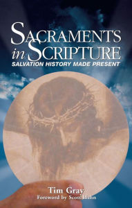 Title: Sacraments in Scripture: Salvation History Made Present, Author: Tim Gray