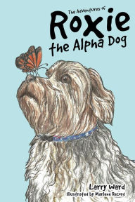 Title: The Adventures of Roxie the Alpha Dog, Author: Larry Ward