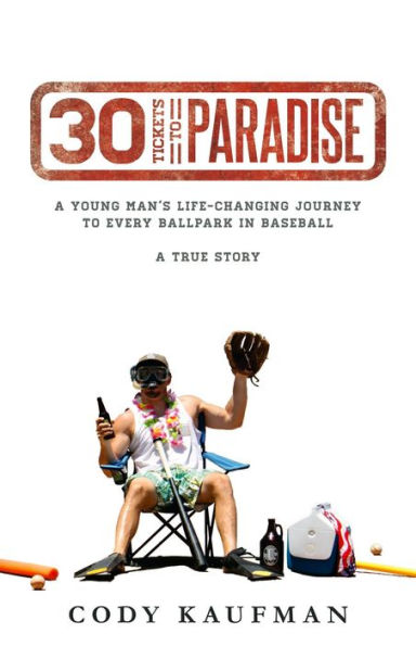 30 Tickets To Paradise: A Young Man's Life-Changing Journey To Every Ballpark In Baseball