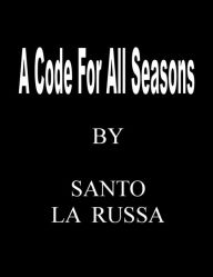 Title: A CODE FOR ALL SEASONS, Author: Santo La Russa