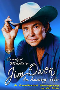 Country Music's Jim Owen: An Amazing Life (An Unauthorized Autobiography)