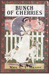 Title: A Bunch of Cherries, Author: L. T. Meade