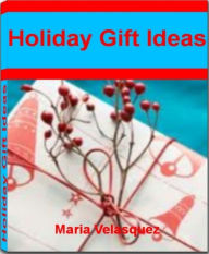 Title: Holiday Gift Ideas: The Perfect Guide For Women Gift Ideas, Wife Gift Ideas, Holiday Gift Subscriptions and Holiday CraftsHoliday Gift Ideas, Author: Maria Velasquez