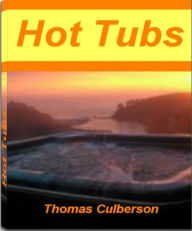 Title: Hot Tubs: Achieve Better Health With This Block-Buster Book On Hot Tub Gazebos, Portable Hot Tub, Hot Tub Benefits, Hot Tub Covers, Outdoor Hot Tubs, Author: Thomas Culberson