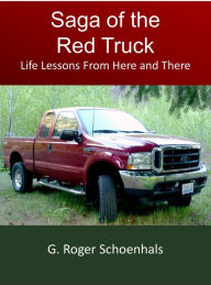 Title: Saga of the Red Truck -- Life Lessons From Here and There, Author: G. Roger Schoenhals