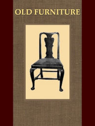 Title: About Old Furniture, The Period of Queen Anne, Author: J. P. Blake