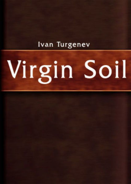 Virgin Soil: A Fiction and Literature Classic By Ivan S. Turgenev! AAA+++