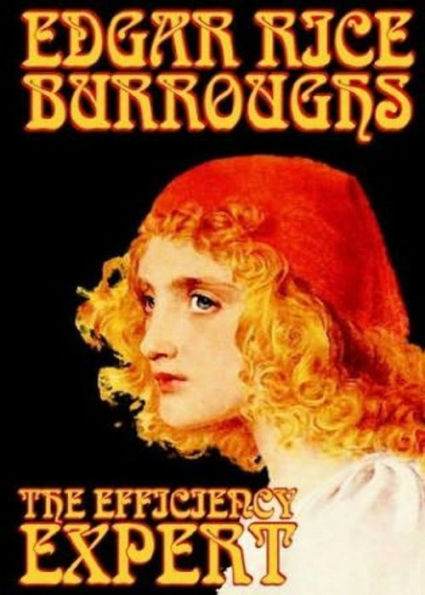 The Efficiency Expert: A Romance and Thriller Classic By Edgar Rice Burroughs! AAA+++
