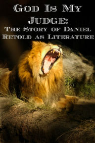 Title: God Is My Judge: The Story of Daniel Retold as Fiction, Author: Malachi Letto