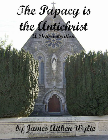 The Papacy is the Antichrist: A Demonstration