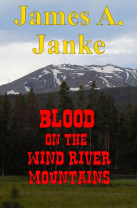 Title: Blood on the Wind River Mountains, Author: James A. Janke