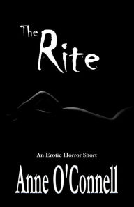 Title: The Rite (An Erotic Horror Short), Author: Anne O'connell