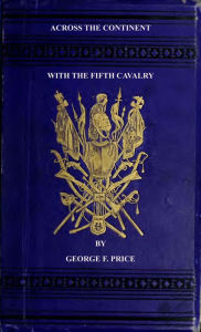 Title: Across The Continent with the Fifth Cavalry, Author: George F. Price