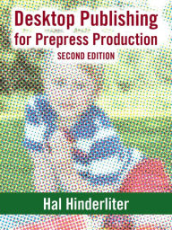 Title: Desktop Publishing for Prepress Production, Second Edition, Author: Hal Hinderliter