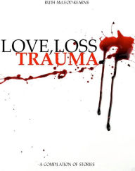 Title: Love, Loss, Trauma, Author: Ruth McLeod-Kearns