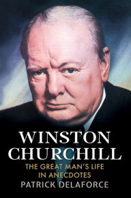 Title: Winston Churchill: The Great Man's Life in Anecdotes, Author: Patrick Delaforce