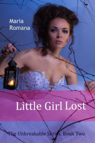 Title: Little Girl Lost, Book Two of the Unbreakable Series [Mystery, Romance, Suspense], Author: Maria Romana