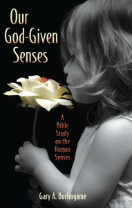 Title: Our God-Given Senses, Author: Gary A. Burlingame