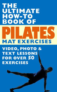 Title: The Ultimate How-To Book of Pilates Mat Exercises: Video, Photo & Text Lessons for Over 50 Exercises, Author: Robert Hannum