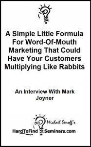 Title: A Simple Little Formula For Word-Of-Mouth Marketing That Could Have Your Customers Multiplying Like Rabbits: An Interview With Mark Joyner, Author: Michael Senoff