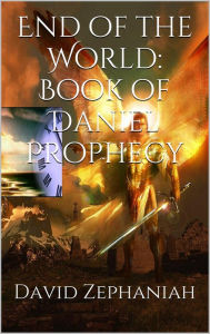 Title: Book Of Daniel: End of the World Prophecy, Author: David Zephaniah