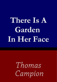 Title: There is a Garden in Her Face, Author: Thomas Campion