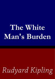 Title: The White Man's Burden, Author: Rudyard Kipling
