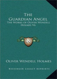Title: The Guardian Angel: A Fiction and Literature Classic By Oliver Wendell Holmes! AAA+++, Author: BDP