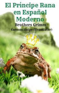 Title: El Príncipe Rana en Español Moderno (Translated), Author: Brothers Grimm