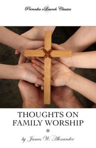 Title: Thoughts on Family Worship, Author: James W. Alexander