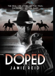 Title: Doped The Real Life Story of the 1960s Racehorse Doping Gang, Author: Jamie Reid