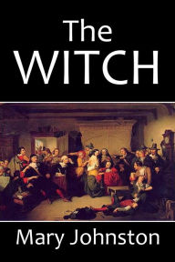 Title: The Witch by Mary Johnston, Author: Mary Johnston