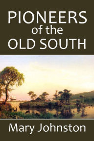 Title: Pioneers of the Old South: A Chronicle of English Colonial Beginnings, Author: Mary Johnston