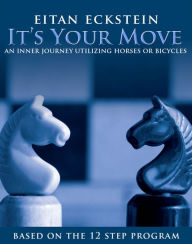 Title: It's Your Move: An Inner Journey Utilizing Horses or Bicycles Based on the 12 Step Program, Author: Eitan Eckstein